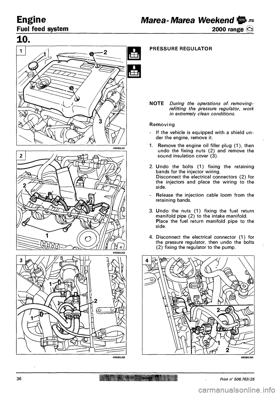 FIAT MAREA 2000 1.G Owners Manual Engine 
Fuel feed system 
Marea- Marea Weekend @ ™ 
2000 range © 
PRESSURE REGULATOR 
NOTE During the operations of removing-
refitting the pressure regulator, work 
in extremely clean conditions. 
