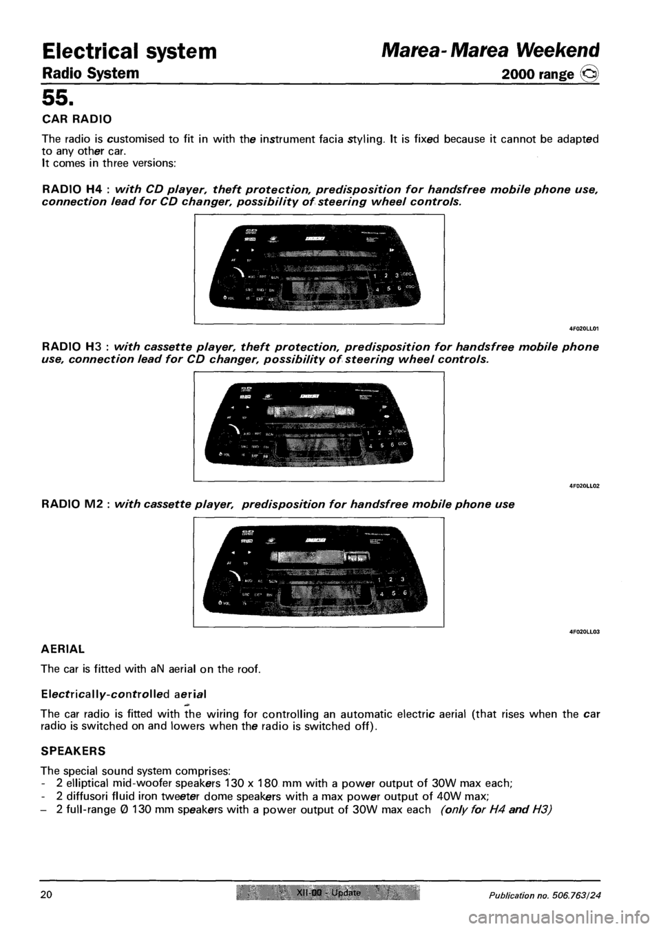 FIAT MAREA 2001 1.G User Guide Electrical system
Radio System
55.
CAR RADIO
The radio is customised to fit in with the instrument facia styling. It is fixed because it cannot be adapted
to any other car.
It comes in three ve FIAT MAREA 2001 1.G User Guide Electrical system
Radio System
55.
CAR RADIO
The radio is customised to fit in with the instrument facia styling. It is fixed because it cannot be adapted
to any other car.
It comes in three ve