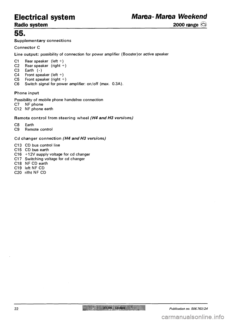 FIAT MAREA 2000 1.G Workshop Manual Radio system 
Electrical system Marea- Marea Weekend 
2000 range @ 
55. 
Supplementary connections 
Connector C 
Line output: possibility of connection for power amplifier (Booster)or active speaker 
