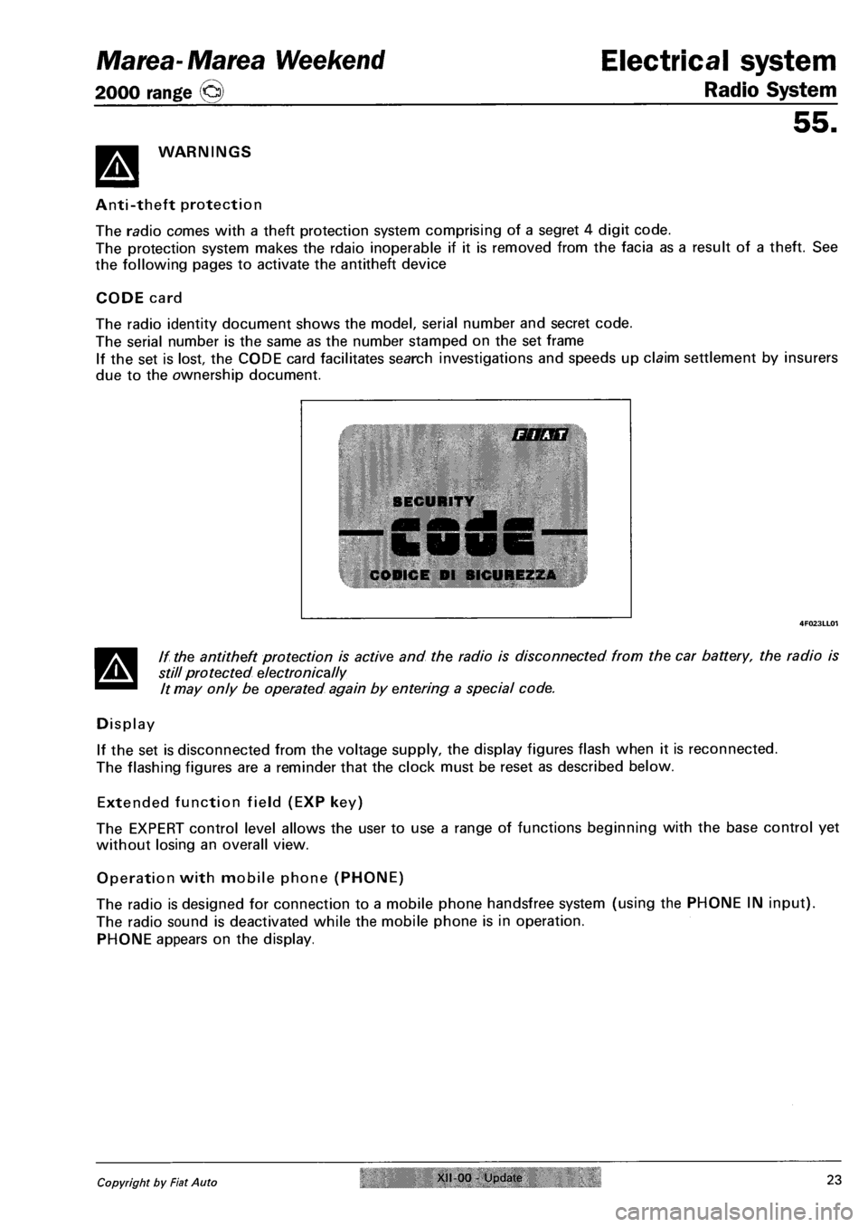 FIAT MAREA 2000 1.G Workshop Manual Marea-Marea Weekend
2000 range ©
Electrical system
Radio System
55.
A
WARNINGS
Anti-theft protection
The radio comes with a theft protection system comprising of a segret 4 digit code.
The p FIAT MAREA 2000 1.G Workshop Manual Marea-Marea Weekend
2000 range ©
Electrical system
Radio System
55.
A
WARNINGS
Anti-theft protection
The radio comes with a theft protection system comprising of a segret 4 digit code.
The p