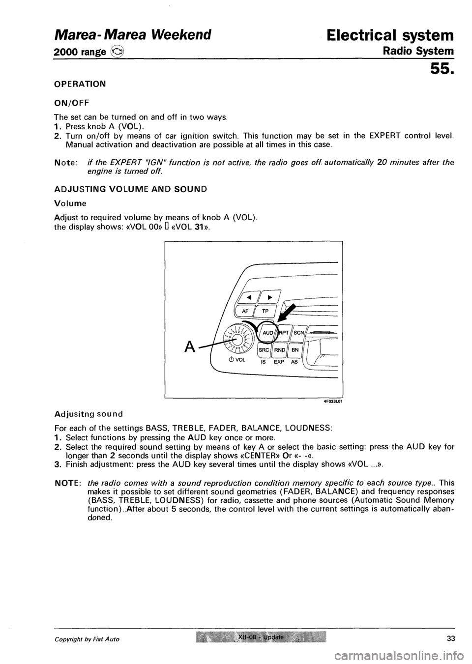 FIAT MAREA 2001 1.G Owners Manual Marea- Marea Weekend
2000 range @
Electrical system
Radio System
55.
OPERATION
ON/OFF
The set can be turned on and off in two ways.
1. Press knob A (VOL).
2. Turn on/off by means of car igni FIAT MAREA 2001 1.G Owners Manual Marea- Marea Weekend
2000 range @
Electrical system
Radio System
55.
OPERATION
ON/OFF
The set can be turned on and off in two ways.
1. Press knob A (VOL).
2. Turn on/off by means of car igni