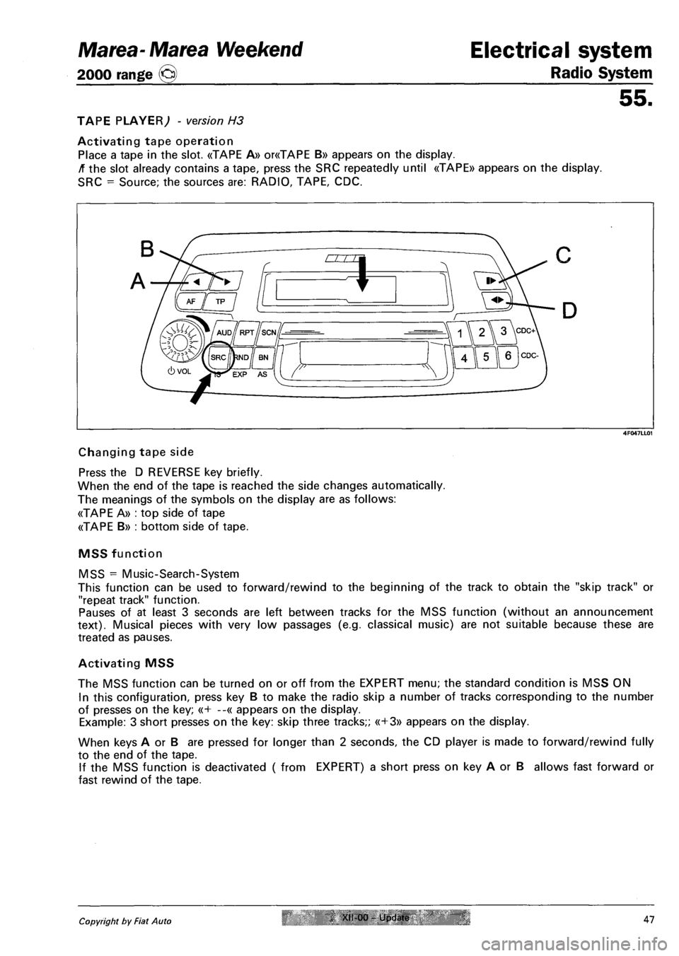 FIAT MAREA 2001 1.G Owners Guide Marea- Marea Weekend Electrical system
2000 range (§) Radio System
55.
TAPE PLAYER; - version H3
Activating tape operation
Place a tape in the slot. «TAPE A» or«TAPE B» appears on the displa FIAT MAREA 2001 1.G Owners Guide Marea- Marea Weekend Electrical system
2000 range (§) Radio System
55.
TAPE PLAYER; - version H3
Activating tape operation
Place a tape in the slot. «TAPE A» or«TAPE B» appears on the displa