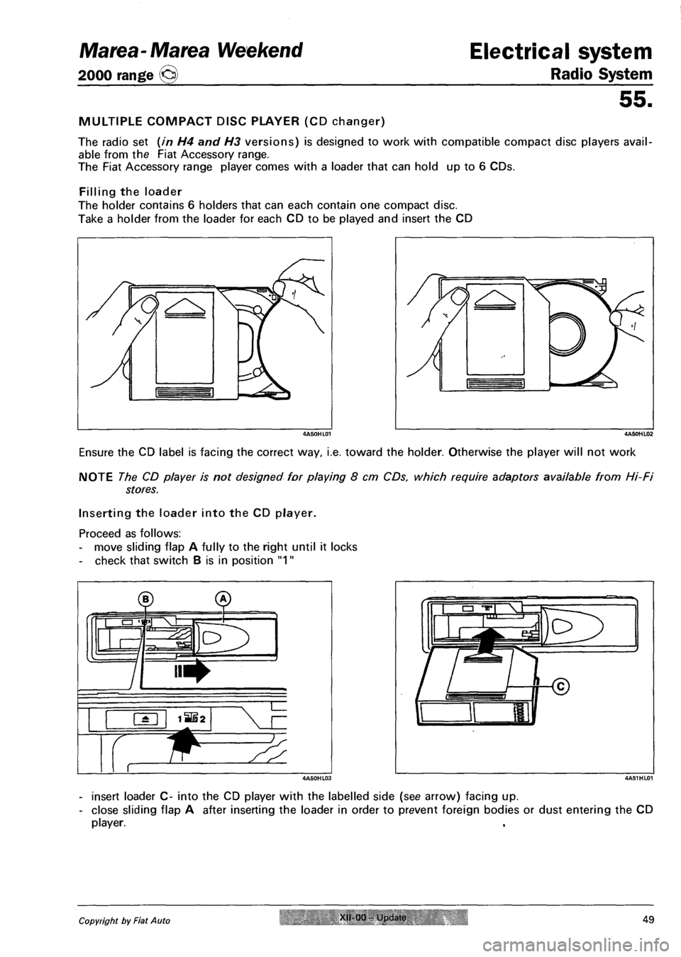 FIAT MAREA 2001 1.G Workshop Manual Marea-Marea Weekend
2000 range ©
Electrical system
Radio System
55.
MULTIPLE COMPACT DISC PLAYER (CD changer)
The radio set (in H4 and H3 versions) is designed to work with compatible compact d FIAT MAREA 2001 1.G Workshop Manual Marea-Marea Weekend
2000 range ©
Electrical system
Radio System
55.
MULTIPLE COMPACT DISC PLAYER (CD changer)
The radio set (in H4 and H3 versions) is designed to work with compatible compact d