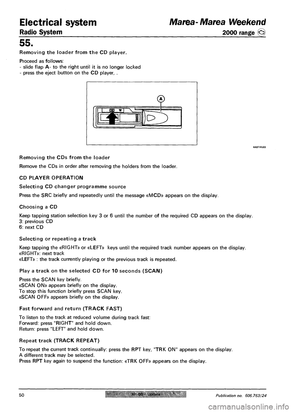 FIAT MAREA 2000 1.G Owners Guide Electrical system Marea- Marea Weekend
Radio System 2000 range @
55.
Removing the loader from the CD player.
Proceed as follows:
- slide flap A- to the right until it is no longer locked
- press FIAT MAREA 2000 1.G Owners Guide Electrical system Marea- Marea Weekend
Radio System 2000 range @
55.
Removing the loader from the CD player.
Proceed as follows:
- slide flap A- to the right until it is no longer locked
- press