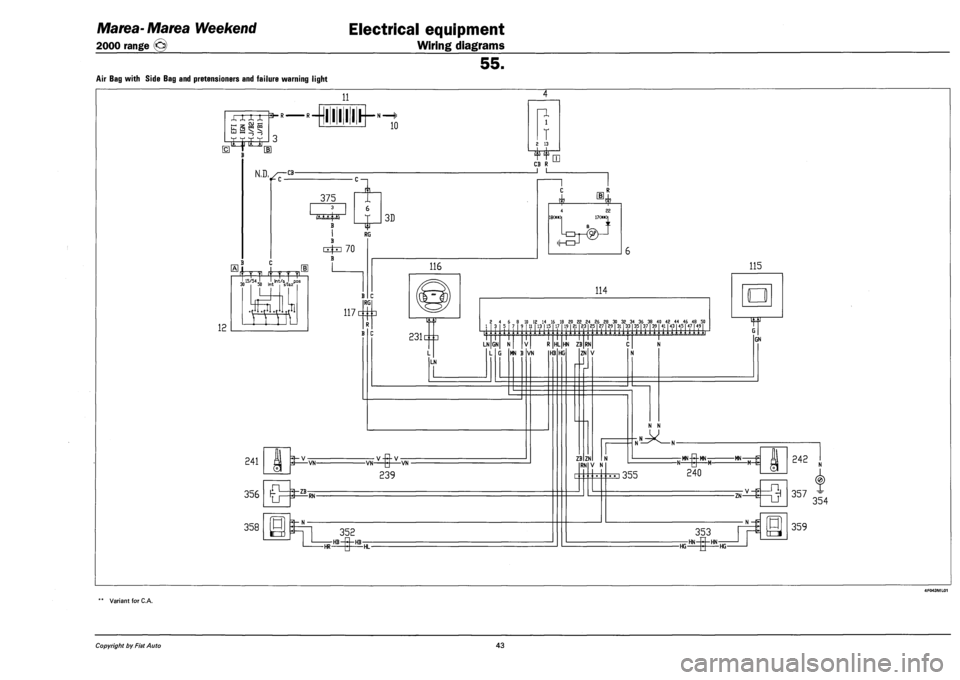 FIAT MAREA 2000 1.G Owners Guide Marea-Marea Weekend 
2000 range © 
Electrical equipment 
Wiring diagrams 
55. 
AIR BAG WITH SIDE BAG AND PRETENSIONERS AND FAILURE WARNING LIGHT 
11 
XXXX 
ESS§ 1 1 10 
HI 
C —i 
375 JL 
~i]r 3D 
