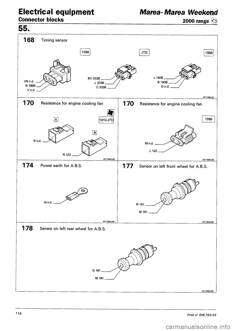 FIAT MAREA 2000 1.G User Guide Electrical equipment
Connector blocks
Marea-Marea Weekend
2000 range ©
55.
1 68 Timing sensor
1596 JTD 1998
VN n.d.
B 195B
Vn.d.
BV 333B _
L333B
C333B
L190B
1 70 Resistance for engine c FIAT MAREA 2000 1.G User Guide Electrical equipment
Connector blocks
Marea-Marea Weekend
2000 range ©
55.
1 68 Timing sensor
1596 JTD 1998
VN n.d.
B 195B
Vn.d.
BV 333B _
L333B
C333B
L190B
1 70 Resistance for engine c