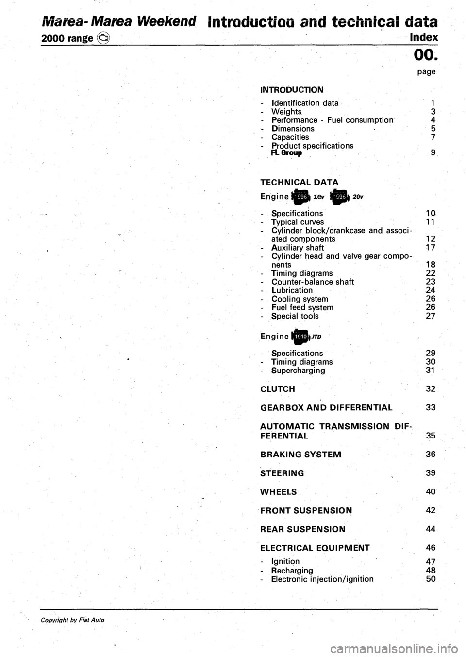 FIAT MAREA 2000 1.G Workshop Manual marea-marea vvvttnviiu miruuuCuuu ciilu iwnniCai data 
2000 range © Index 
00. 
page 
INTRODUCTION 
- Identification data 1 
- Weights 3 
- Performance - Fuel consumption 4 
- Dimensions 5 
- Capacit
