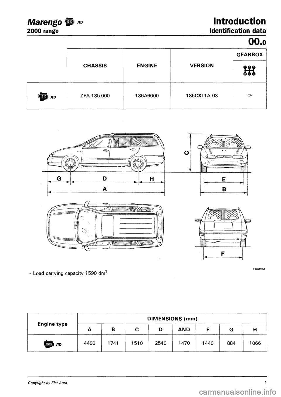 FIAT MAREA 2001 1.G Service Manual Marengo fl ™ Introduction 
2000 range Identification data 
OO.o 
CHASSIS ENGINE VERSION 
GEARBOX 
666 
ICSS) JTD ZFA 185.000 186A6000 185CXT1A 03 o 
Engine type 
DIMENSIONS (mm) 
Engine type 
A B C 