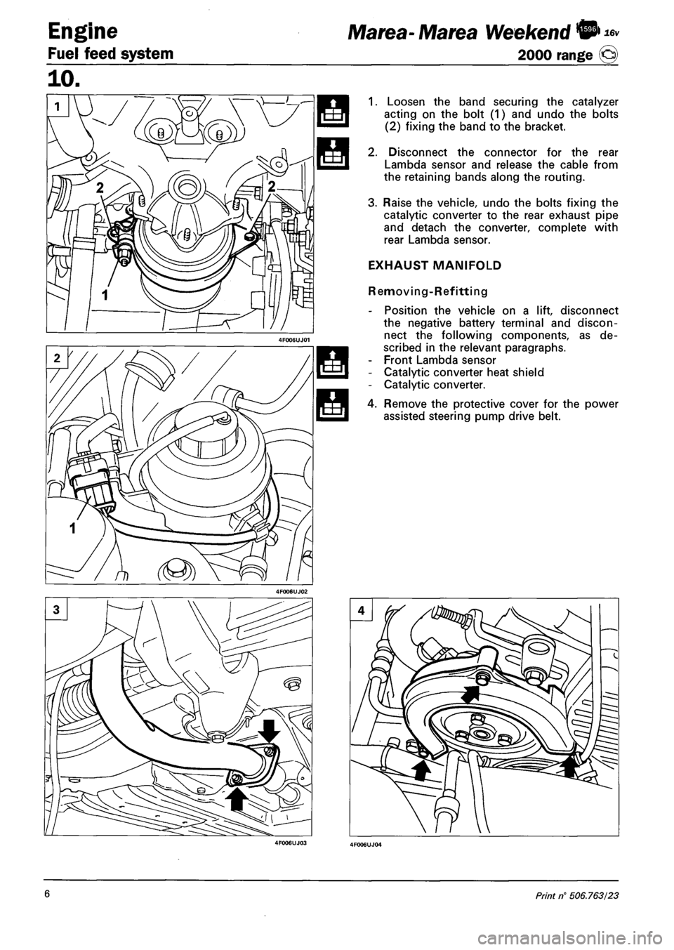 FIAT MAREA 2000 1.G Workshop Manual Engine
Fuel feed system
16v Marea- Marea Weekend ©
2000 range @
1. Loosen the band securing the catalyzer
acting on the bolt (1) and undo the bolts
(2) fixing the band to the bracket.
2. Disco FIAT MAREA 2000 1.G Workshop Manual Engine
Fuel feed system
16v Marea- Marea Weekend ©
2000 range @
1. Loosen the band securing the catalyzer
acting on the bolt (1) and undo the bolts
(2) fixing the band to the bracket.
2. Disco