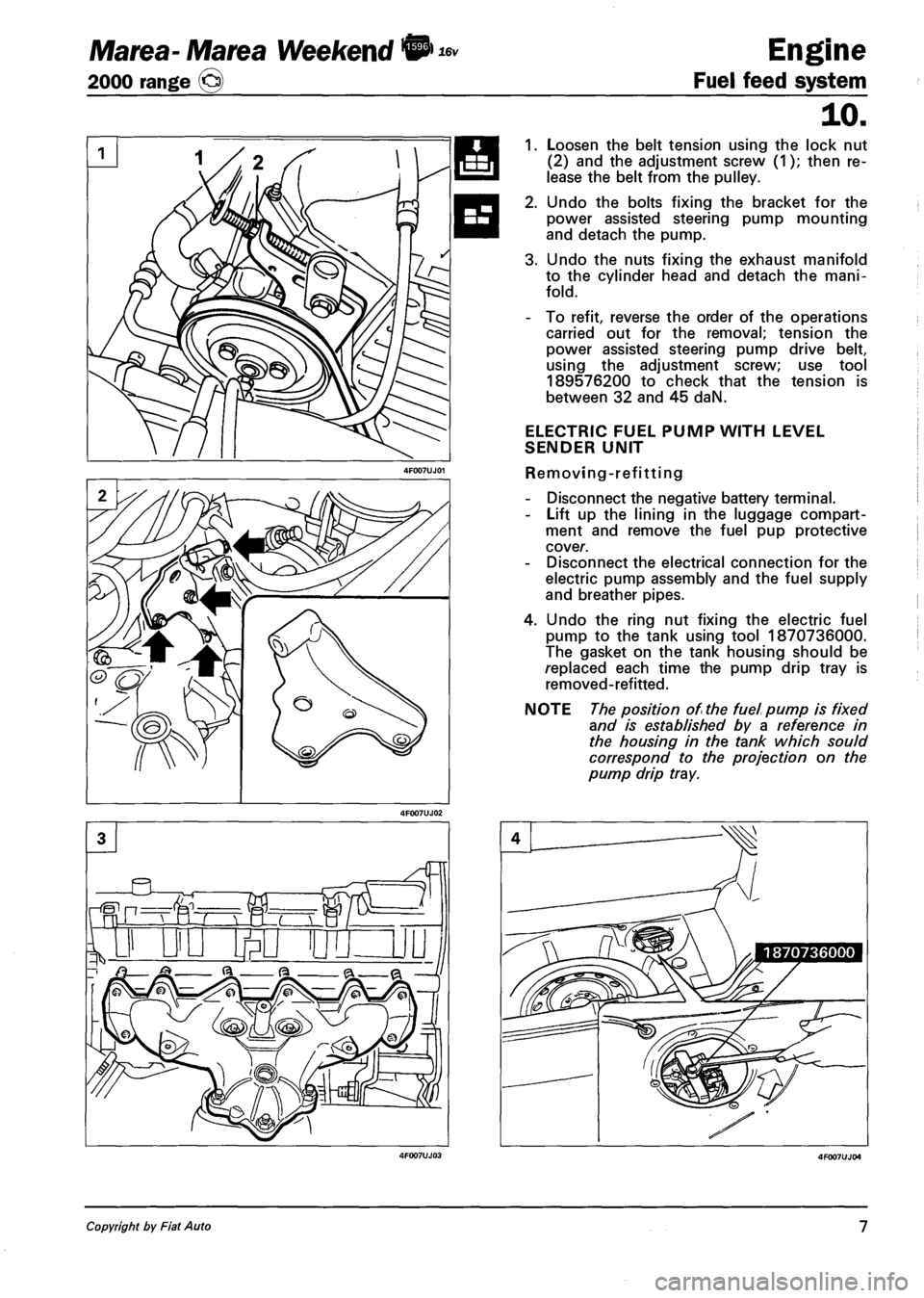 FIAT MAREA 2001 1.G Workshop Manual Marea- Marea Weekend • 
2000 range © 
16v Engine 
Fuel feed system 
10. 
1. Loosen the belt tension using the lock nut 
(2) and the adjustment screw (1); then re­
lease the belt from the pulley. 
