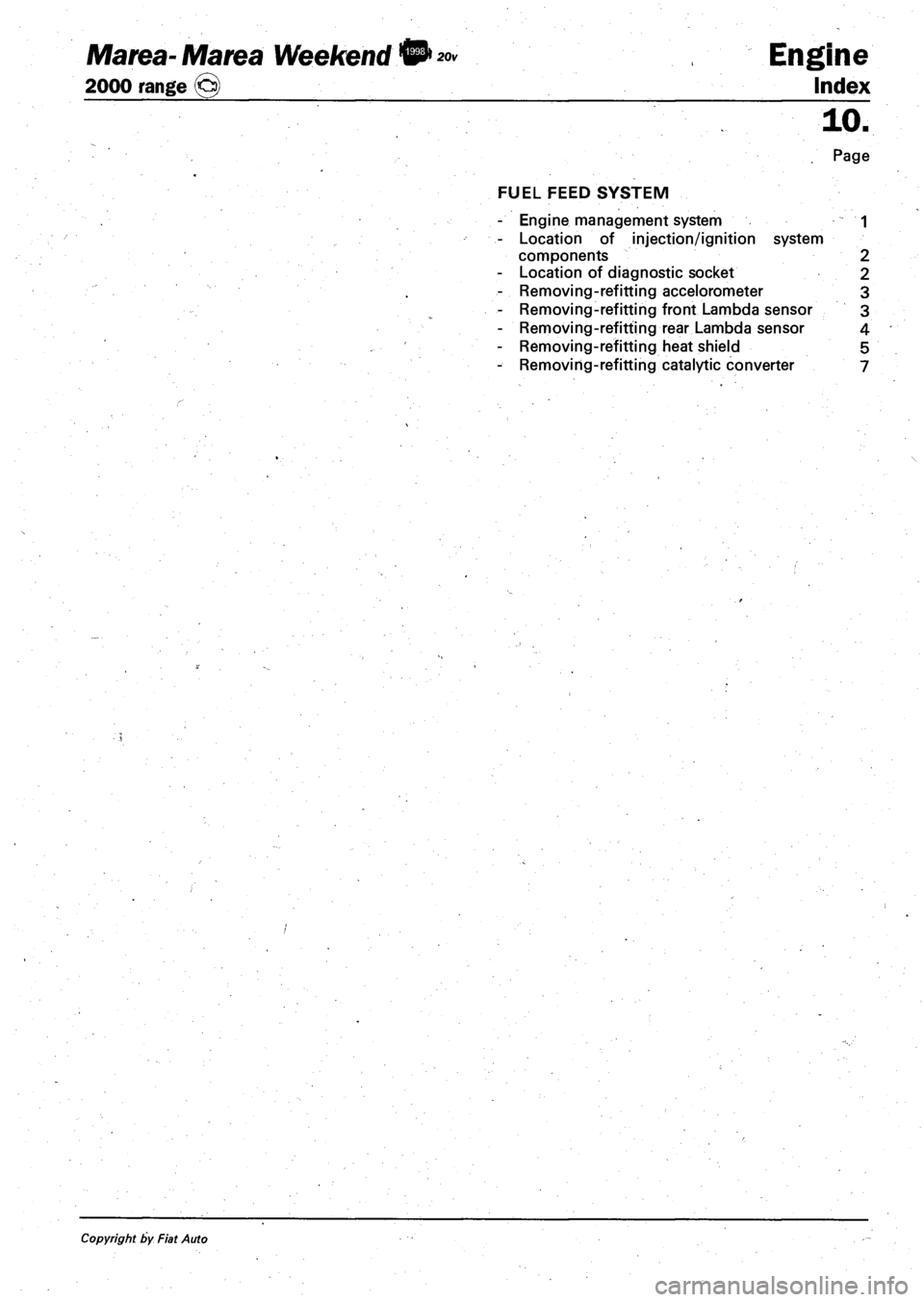 FIAT MAREA 2000 1.G Manual PDF Marea- MareaWeekend • ** Engine 
2000 range @ . . Index 
10. 
. Page 
FUEL FEED SYSTEM 
- Engine management system 1 
- Location of injection/ignition system 
components 2 
- Location of diagnostic 