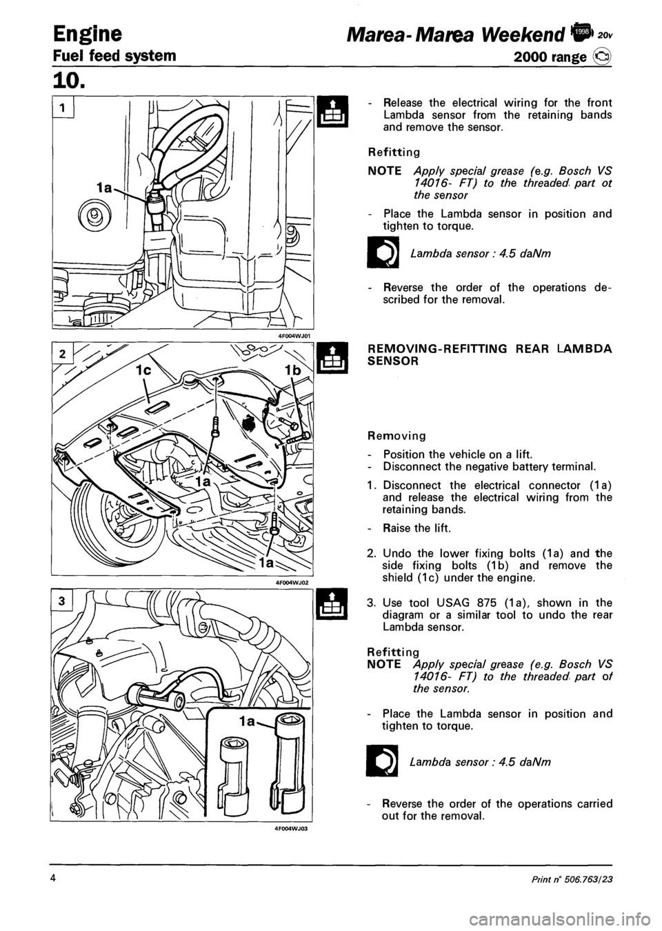 FIAT MAREA 2000 1.G Repair Manual Engine
Fuel feed system
Marea- Marea Weekend 9
2000 range ©
- Release the electrical wiring for the front
Lambda sensor from the retaining bands
and remove the sensor.
Refitting
NOTE Apply sp FIAT MAREA 2000 1.G Repair Manual Engine
Fuel feed system
Marea- Marea Weekend 9
2000 range ©
- Release the electrical wiring for the front
Lambda sensor from the retaining bands
and remove the sensor.
Refitting
NOTE Apply sp