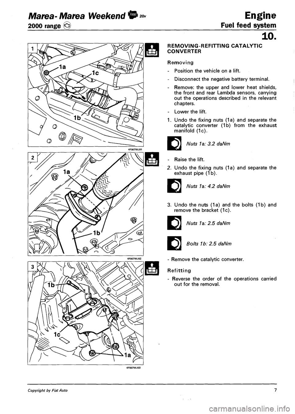 FIAT MAREA 2000 1.G Repair Manual Marea- Marea Weekend 9
2000 range ©
Engine
Fuel feed system
10.
REMOVING-REFITTING CATALYTIC
CONVERTER
Removing
- Position the vehicle on a lift.
- Disconnect the negative battery terminal. FIAT MAREA 2000 1.G Repair Manual Marea- Marea Weekend 9
2000 range ©
Engine
Fuel feed system
10.
REMOVING-REFITTING CATALYTIC
CONVERTER
Removing
- Position the vehicle on a lift.
- Disconnect the negative battery terminal.