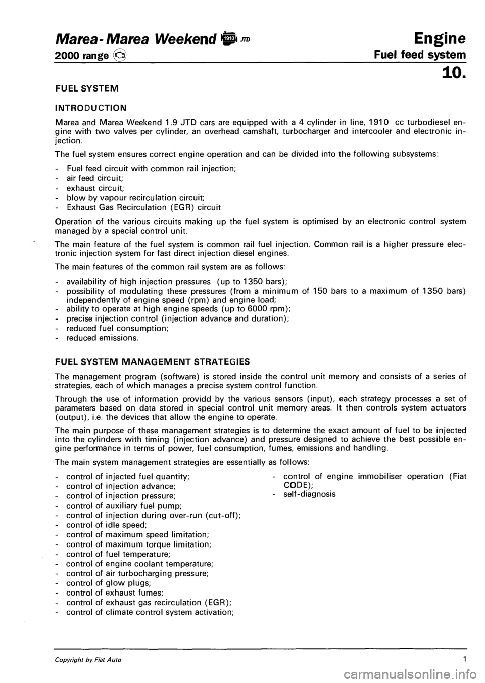 FIAT MAREA 2000 1.G Manual Online Marea- Marea Weekend © ™ Engine 
2000 range Q Fuel feed system 
10. 
FUEL SYSTEM 
INTRODUCTION 
Marea and Marea Weekend 1.9 JTD cars are equipped with a 4 cylinder in line, 1910 cc turbodiesel en­