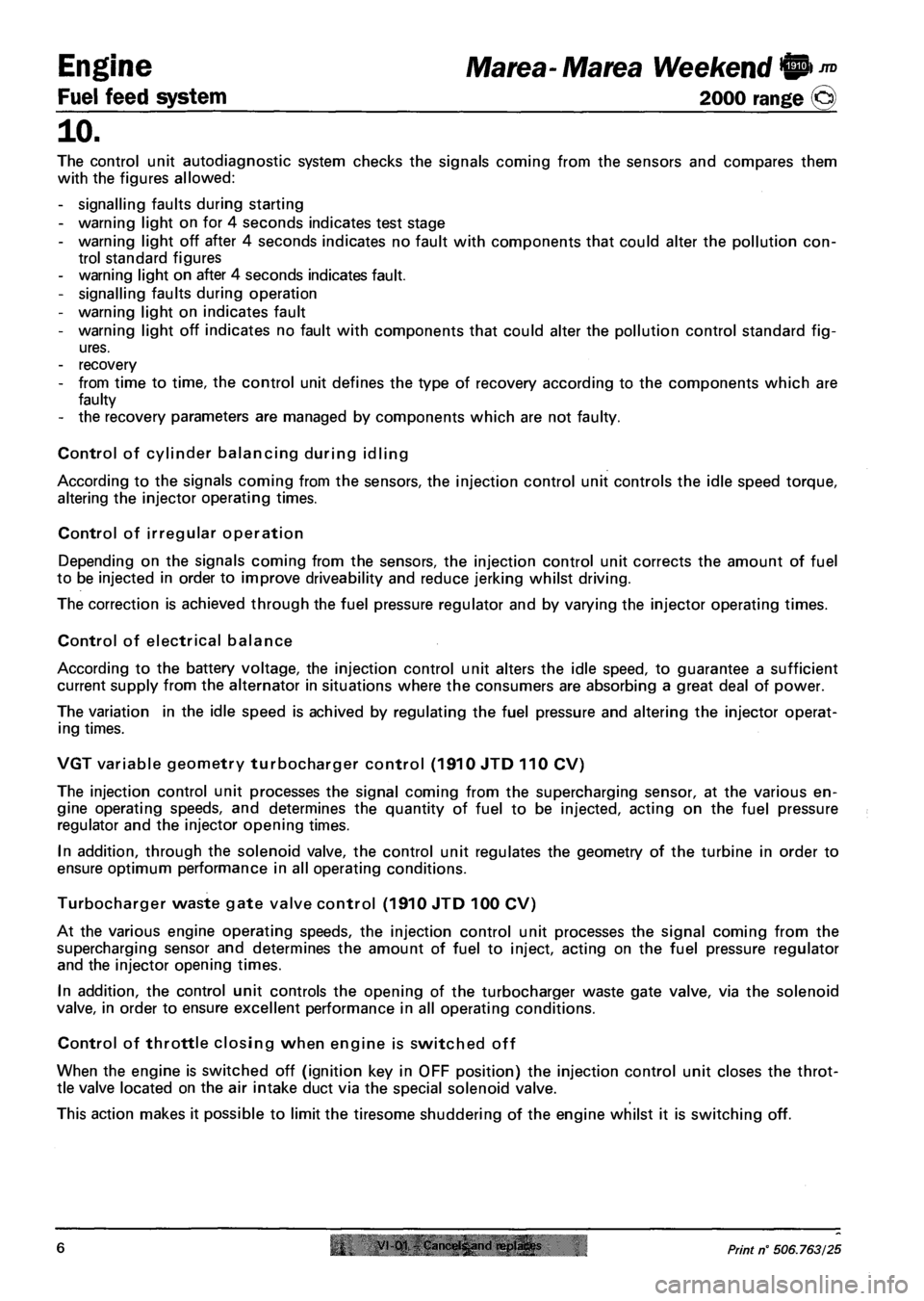 FIAT MAREA 2000 1.G Workshop Manual Fuel feed system 
Engine Marea- Marea Weekend © ™ 
2000 range @ 
10. 
The control unit autodiagnostic system checks the signals coming from the sensors and compares them 
with the figures allowed: 