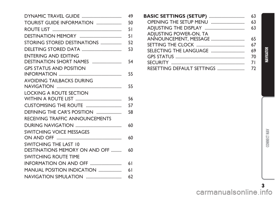 FIAT MULTIPLA 2004 1.G Connect NavPlus Manual 3
CONNECT NAV
NAVIGATOR
BASIC SETTINGS (SETUP).................................. 63
OPENING THE SETUP MENU  ................................ 63
ADJUSTING THE DISPLAY  .................................