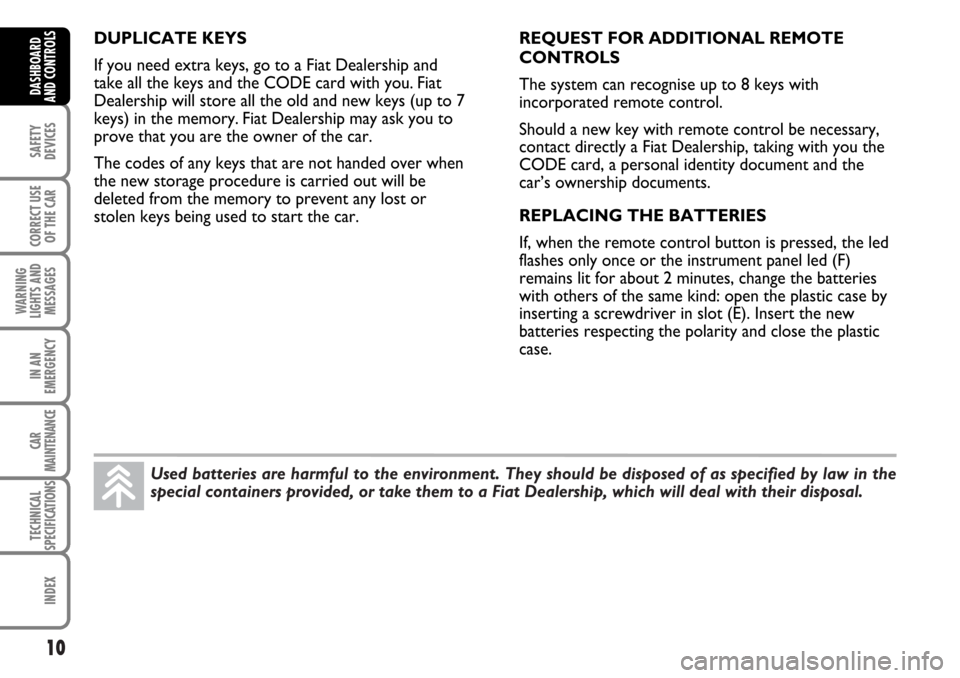 FIAT MULTIPLA 2006 1.G User Guide Used batteries are harmful to the environment. They should be disposed of as specified by law in the
special containers provided, or take them to a Fiat Dealership, which will deal with their disposal