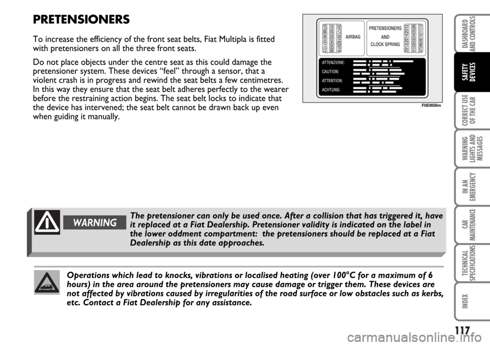 FIAT MULTIPLA 2006 1.G Owners Manual 117
CORRECT USE
OF THE CAR
WARNING
LIGHTS AND
MESSAGES
IN AN
EMERGENCY
CAR
MAINTENANCE
TECHNICAL
SPECIFICATIONS
INDEX
DASHBOARD
AND CONTROLS
SAFETY
DEVICES
PRETENSIONERS
To increase the efficiency of 