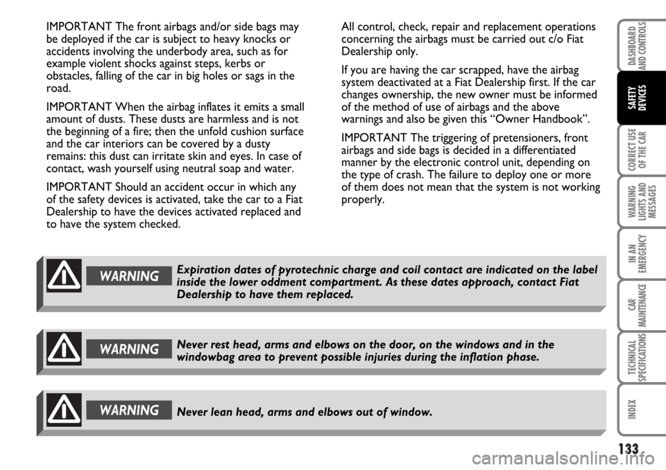 FIAT MULTIPLA 2006 1.G Owners Manual 133
CORRECT USE
OF THE CAR
WARNING
LIGHTS AND
MESSAGES
IN AN
EMERGENCY
CAR
MAINTENANCE
TECHNICAL
SPECIFICATIONS
INDEX
DASHBOARD
AND CONTROLS
SAFETY
DEVICES
IMPORTANT The front airbags and/or side bags