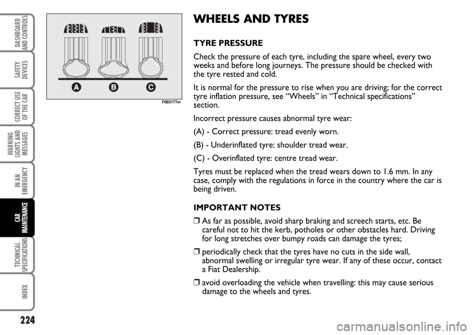 FIAT MULTIPLA 2006 1.G Owners Manual 224
SAFETY
DEVICES
CORRECT USE
OF THE CAR
WARNING
LIGHTS AND
MESSAGES
IN AN
EMERGENCY
TECHNICAL
SPECIFICATIONS
INDEX
DASHBOARD
AND CONTROLS
CAR
MAINTENANCE
WHEELS AND TYRES
TYRE PRESSURE
Check the pre