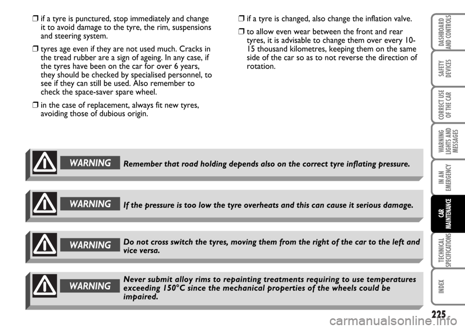 FIAT MULTIPLA 2006 1.G Owners Manual 225
SAFETY
DEVICES
CORRECT USE
OF THE CAR
WARNING
LIGHTS AND
MESSAGES
TECHNICAL
SPECIFICATIONS
INDEX
DASHBOARD
AND CONTROLS
IN AN
EMERGENCY
CAR
MAINTENANCE
❒if a tyre is punctured, stop immediately 