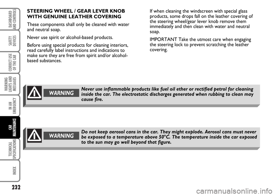 FIAT MULTIPLA 2006 1.G Owners Manual 232
SAFETY
DEVICES
CORRECT USE
OF THE CAR
WARNING
LIGHTS AND
MESSAGES
IN AN
EMERGENCY
TECHNICAL
SPECIFICATIONS
INDEX
DASHBOARD
AND CONTROLS
CAR
MAINTENANCE
STEERING WHEEL / GEAR LEVER KNOB
WITH GENUIN