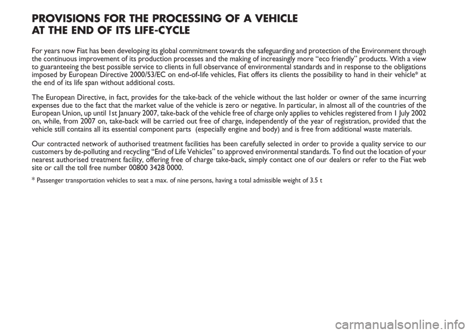 FIAT MULTIPLA 2006 1.G Owners Manual PROVISIONS FOR THE PROCESSING OF A VEHICLE 
AT THE END OF ITS LIFE-CYCLE
For years now Fiat has been developing its global commitment towards the safeguarding and protection of the Environment through