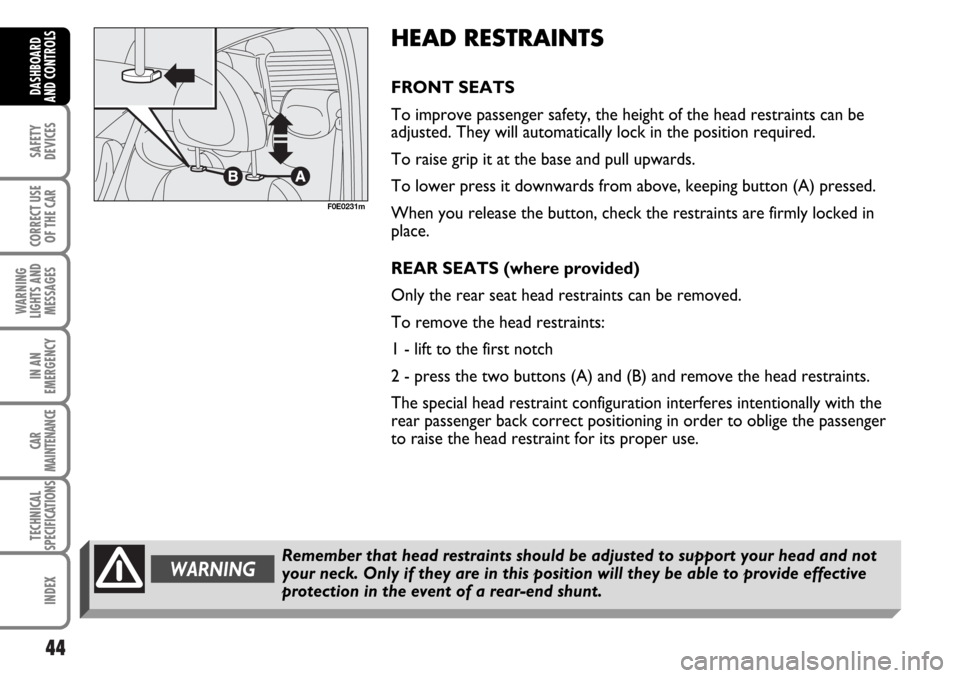 FIAT MULTIPLA 2006 1.G Service Manual 44
SAFETY
DEVICES
CORRECT USE
OF THE CAR
WARNING
LIGHTS AND
MESSAGES
IN AN
EMERGENCY
CAR
MAINTENANCE
TECHNICAL
SPECIFICATIONS
INDEX
DASHBOARD
AND CONTROLS
HEAD RESTRAINTS
FRONT SEATS
To improve passen