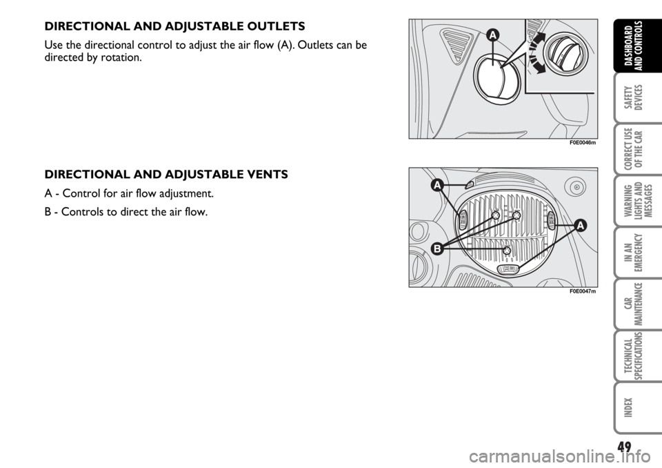 FIAT MULTIPLA 2006 1.G Service Manual 49
SAFETY
DEVICES
CORRECT USE
OF THE CAR
WARNING
LIGHTS AND
MESSAGES
IN AN
EMERGENCY
CAR
MAINTENANCE
TECHNICAL
SPECIFICATIONS
INDEX
DASHBOARD
AND CONTROLS
DIRECTIONAL AND ADJUSTABLE OUTLETS
Use the di
