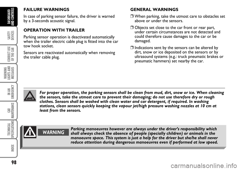 FIAT MULTIPLA 2006 1.G Owners Manual 98
SAFETY
DEVICES
CORRECT USE
OF THE CAR
WARNING
LIGHTS AND
MESSAGES
IN AN
EMERGENCY
CAR
MAINTENANCE
TECHNICAL
SPECIFICATIONS
INDEX
DASHBOARD
AND CONTROLS
FAILURE WARNINGS
In case of parking sensor fa