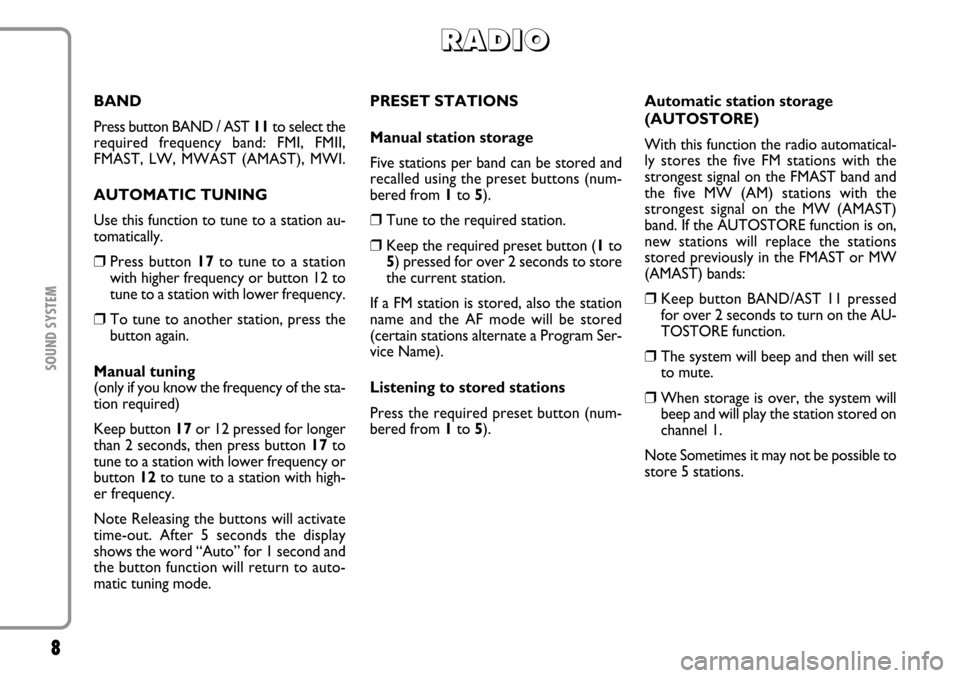 FIAT MULTIPLA 2006 1.G Radio VDO CD Manual 8SOUND SYSTEM
BAND
Press button BAND / AST 11to select the
required  frequency  band:  FMI,  FMII,
FMAST,  LW,  MWAST  (AMAST),  MWI.
AUTOMATIC TUNING
Use this function to tune to a station au-
tomati