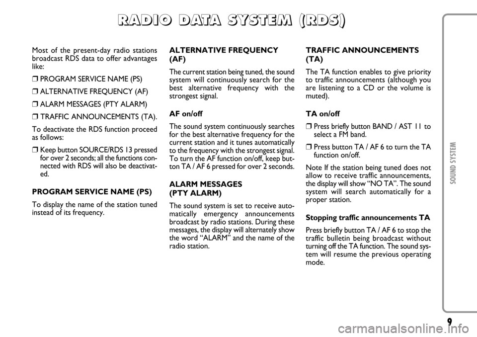 FIAT MULTIPLA 2006 1.G Radio VDO CD Manual 9
SOUND SYSTEM
Most  of  the  present-day  radio  stations
broadcast RDS data to offer advantages
like:❒
PROGRAM SERVICE NAME (PS)
❒
ALTERNATIVE FREQUENCY (AF)
❒
ALARM MESSAGES (PTY ALARM)
❒
T