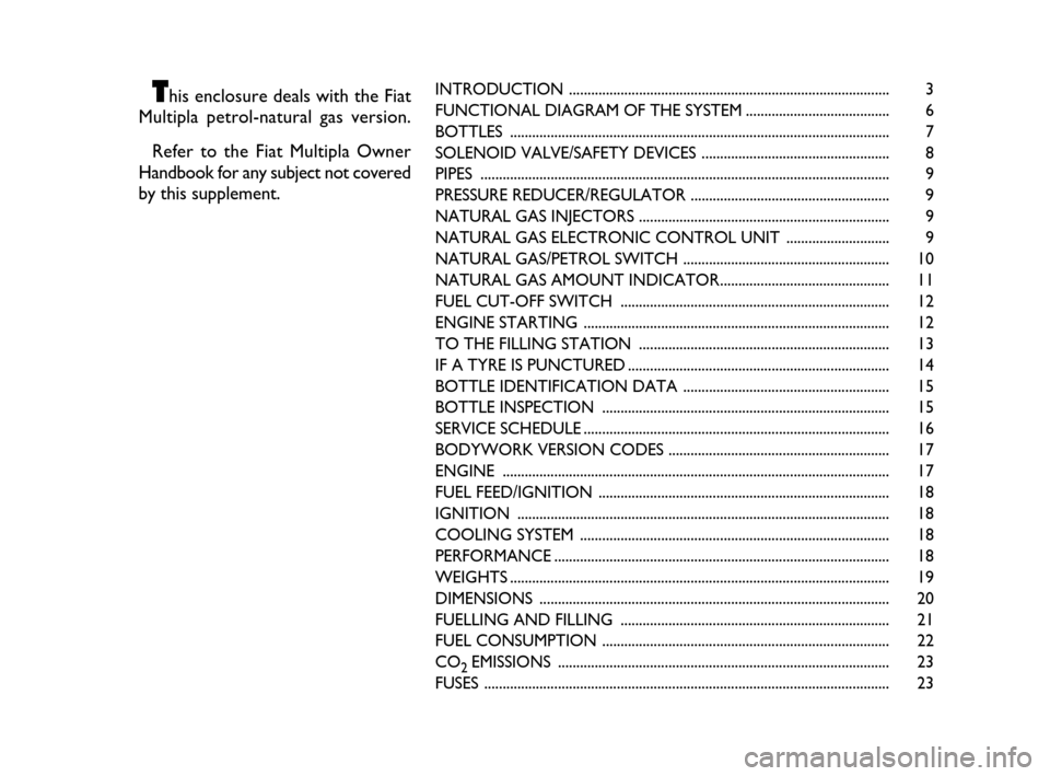 FIAT MULTIPLA 2007 1.G Natural Power Manual INTRODUCTION ....................................................................................... 3
FUNCTIONAL DIAGRAM OF THE SYSTEM....................................... 6
BOTTLES ...............