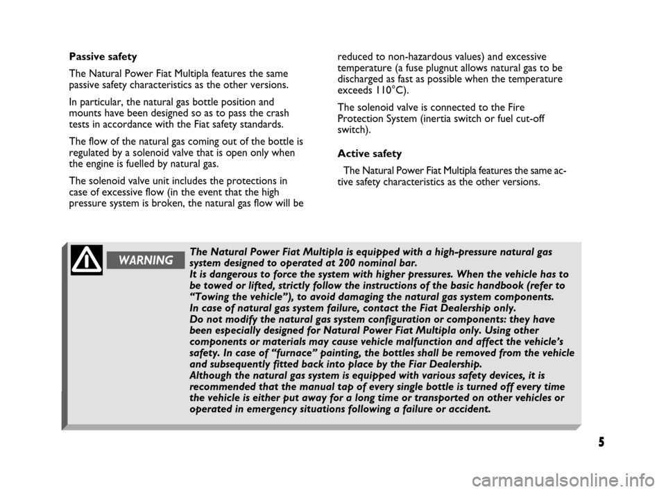 FIAT MULTIPLA 2007 1.G Natural Power Manual 5
reduced to non-hazardous values) and excessive
temperature (a fuse plugnut allows natural gas to be
discharged as fast as possible when the temperature
exceeds 110°C).
The solenoid valve is connect