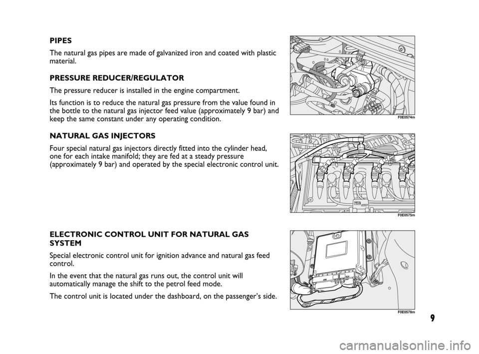 FIAT MULTIPLA 2007 1.G Natural Power Manual 9
PIPES
The natural gas pipes are made of galvanized iron and coated with plastic
material.
PRESSURE REDUCER/REGULATOR
The pressure reducer is installed in the engine compartment.
Its function is to r FIAT MULTIPLA 2007 1.G Natural Power Manual 9
PIPES
The natural gas pipes are made of galvanized iron and coated with plastic
material.
PRESSURE REDUCER/REGULATOR
The pressure reducer is installed in the engine compartment.
Its function is to r