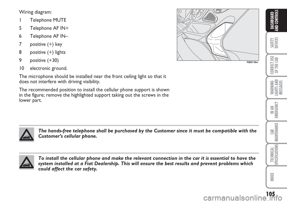 FIAT MULTIPLA 2007 1.G Owners Manual 105
SAFETY
DEVICES
CORRECT USE
OF THE CAR
WARNING
LIGHTS AND
MESSAGES
IN AN
EMERGENCY
CAR
MAINTENANCE
TECHNICAL
SPECIFICATIONS
INDEX
DASHBOARD
AND CONTROLS
Wiring diagram:
1 Telephone MUTE
5 Telephone