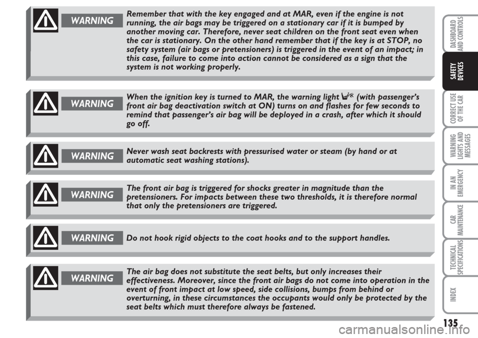 FIAT MULTIPLA 2007 1.G Owners Manual 135
CORRECT USE
OF THE CAR
WARNING
LIGHTS AND
MESSAGES
IN AN
EMERGENCY
CAR
MAINTENANCE
TECHNICAL
SPECIFICATIONS
INDEX
DASHBOARD
AND CONTROLS
SAFETY
DEVICES
Do not hook rigid objects to the coat hooks FIAT MULTIPLA 2007 1.G Owners Manual 135
CORRECT USE
OF THE CAR
WARNING
LIGHTS AND
MESSAGES
IN AN
EMERGENCY
CAR
MAINTENANCE
TECHNICAL
SPECIFICATIONS
INDEX
DASHBOARD
AND CONTROLS
SAFETY
DEVICES
Do not hook rigid objects to the coat hooks