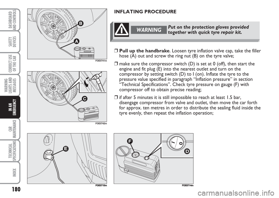 FIAT MULTIPLA 2007 1.G User Guide 180
SAFETY
DEVICES
CORRECT USE
OF THE CAR
WARNING
LIGHTS AND
MESSAGES
CAR
MAINTENANCE
TECHNICAL
SPECIFICATIONS
INDEX
DASHBOARD
AND CONTROLS
IN AN
EMERGENCY
INFLATING PROCEDURE
WARNINGPut on the protec FIAT MULTIPLA 2007 1.G User Guide 180
SAFETY
DEVICES
CORRECT USE
OF THE CAR
WARNING
LIGHTS AND
MESSAGES
CAR
MAINTENANCE
TECHNICAL
SPECIFICATIONS
INDEX
DASHBOARD
AND CONTROLS
IN AN
EMERGENCY
INFLATING PROCEDURE
WARNINGPut on the protec