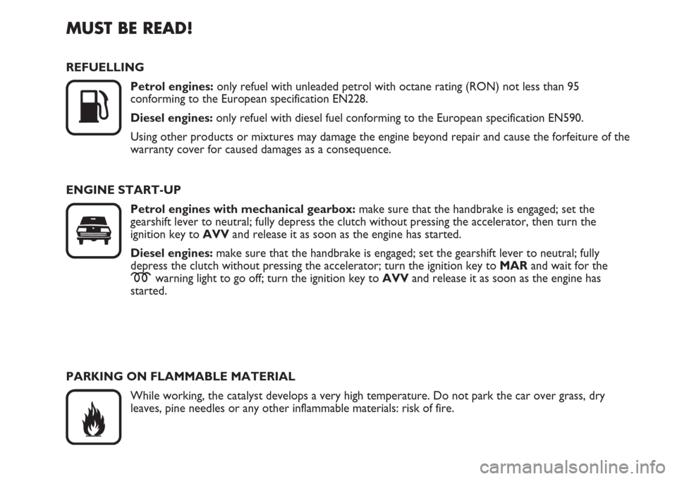 FIAT MULTIPLA 2007 1.G Owners Manual PARKING ON FLAMMABLE MATERIAL
While working, the catalyst develops a very high temperature. Do not park the car over grass, dry
leaves, pine needles or any other inflammable materials: risk of fire.
M