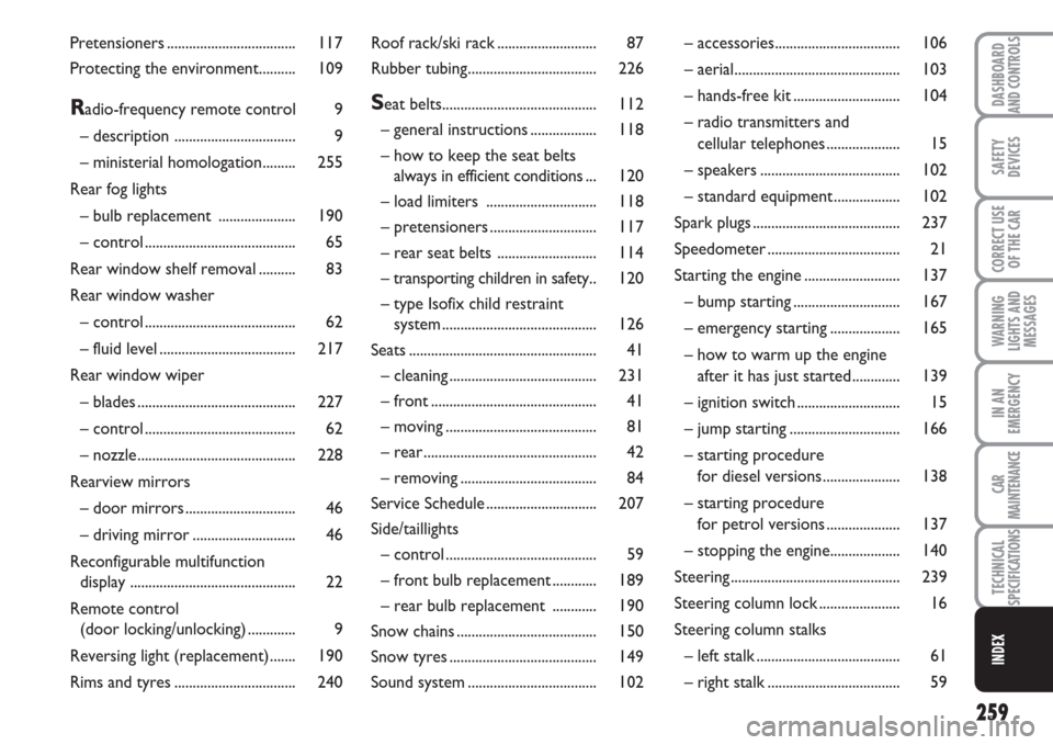 FIAT MULTIPLA 2007 1.G Owners Manual TECHNICAL
SPECIFICATIONS
259
SAFETY
DEVICES
CORRECT USE
OF THE CAR
WARNING
LIGHTS AND
MESSAGES
CAR
MAINTENANCE
INDEX
DASHBOARD
AND CONTROLS
IN AN
EMERGENCY
Pretensioners ..............................