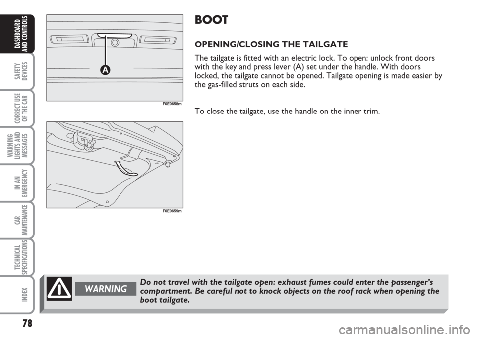 FIAT MULTIPLA 2007 1.G Manual PDF 78
SAFETY
DEVICES
CORRECT USE
OF THE CAR
WARNING
LIGHTS AND
MESSAGES
IN AN
EMERGENCY
CAR
MAINTENANCE
TECHNICAL
SPECIFICATIONS
INDEX
DASHBOARD
AND CONTROLS
BOOT
OPENING/CLOSING THE TAILGATE
The tailgat FIAT MULTIPLA 2007 1.G Manual PDF 78
SAFETY
DEVICES
CORRECT USE
OF THE CAR
WARNING
LIGHTS AND
MESSAGES
IN AN
EMERGENCY
CAR
MAINTENANCE
TECHNICAL
SPECIFICATIONS
INDEX
DASHBOARD
AND CONTROLS
BOOT
OPENING/CLOSING THE TAILGATE
The tailgat