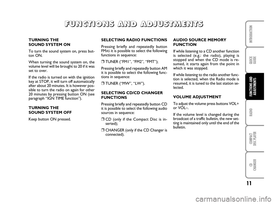 FIAT MULTIPLA 2007 1.G Radio CD CDC Manual 11
QUICK
GUIDE
RADIO
COMPACT
DISC PLAYER
CD
CHANGER
INTRODUCTION
FUNCTIONS AND
ADJUSTMENTS
SELECTING RADIO FUNCTIONS
Pressing briefly and repeatedly button
FM
ASit is possible to select the following
FIAT MULTIPLA 2007 1.G Radio CD CDC Manual 11
QUICK
GUIDE
RADIO
COMPACT
DISC PLAYER
CD
CHANGER
INTRODUCTION
FUNCTIONS AND
ADJUSTMENTS
SELECTING RADIO FUNCTIONS
Pressing briefly and repeatedly button
FM
ASit is possible to select the following