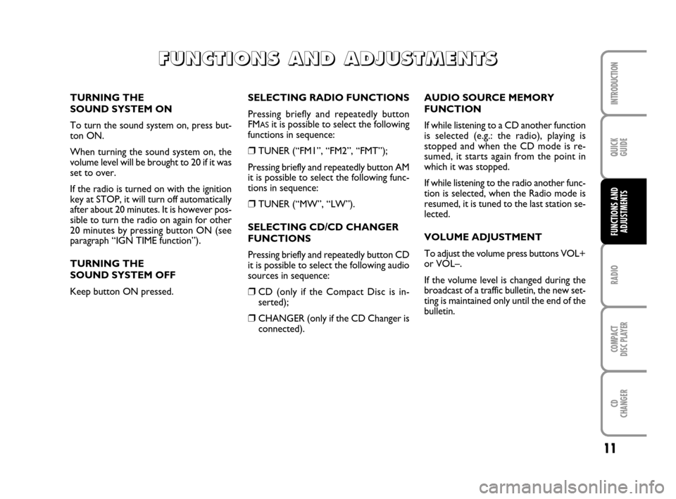 FIAT MULTIPLA 2007 1.G Radio CD CDC Manual 11
QUICK
GUIDE
RADIO
COMPACT
DISC PLAYER
CD
CHANGER
INTRODUCTION
FUNCTIONS AND
ADJUSTMENTS
SELECTING RADIO FUNCTIONS
Pressing briefly and repeatedly button
FM
ASit is possible to select the following
