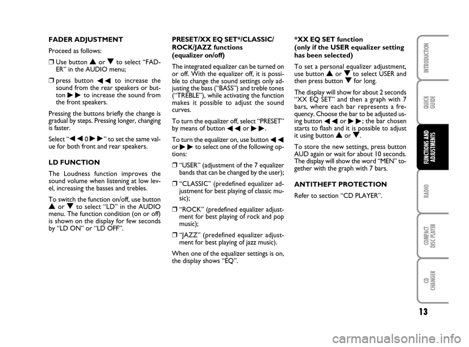FIAT MULTIPLA 2007 1.G Radio CD CDC Manual 13
QUICK
GUIDE
RADIO
COMPACT
DISC PLAYER
CD
CHANGER
INTRODUCTION
FUNCTIONS AND
ADJUSTMENTS
PRESET/XX EQ SET*/CLASSIC/
ROCK/JAZZ functions 
(equalizer on/off)
The integrated equalizer can be turned on
