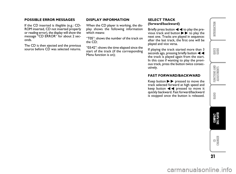 FIAT MULTIPLA 2007 1.G Radio CD CDC Manual 21
QUICK
GUIDE
FUNCTIONS AND
ADJUSTMENTS
RADIO
CD
CHANGER
INTRODUCTION
COMPACT
DISC PLAYER
POSSIBLE ERROR MESSAGES
If the CD inserted is illegible (e.g.: CD-
ROM inserted, CD not inserted properly
or FIAT MULTIPLA 2007 1.G Radio CD CDC Manual 21
QUICK
GUIDE
FUNCTIONS AND
ADJUSTMENTS
RADIO
CD
CHANGER
INTRODUCTION
COMPACT
DISC PLAYER
POSSIBLE ERROR MESSAGES
If the CD inserted is illegible (e.g.: CD-
ROM inserted, CD not inserted properly
or