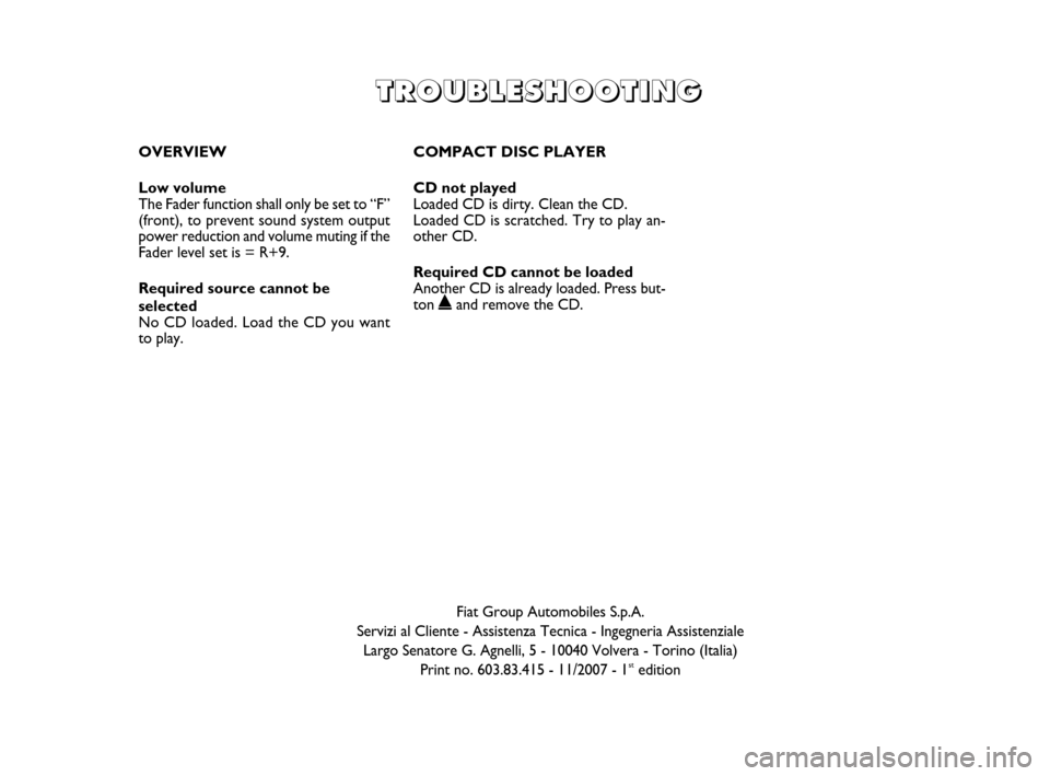 FIAT MULTIPLA 2007 1.G Radio CD CDC Manual OVERVIEW
Low volume
The Fader function shall only be set to “F”
(front), to prevent sound system output
power reduction and volume muting if the
Fader level set is = R+9.
Required source cannot b FIAT MULTIPLA 2007 1.G Radio CD CDC Manual OVERVIEW
Low volume
The Fader function shall only be set to “F”
(front), to prevent sound system output
power reduction and volume muting if the
Fader level set is = R+9.
Required source cannot b