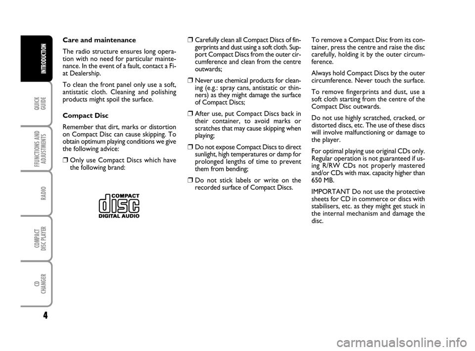 FIAT MULTIPLA 2007 1.G Radio CD CDC Manual QUICK
GUIDE
4
FFUNCTIONS AND
ADJUSTMENTS
RADIO
COMPACT
DISC PLAYER
CD
CHANGER
INTRODUCTION
❒Carefully clean all Compact Discs of fin-
gerprints and dust using a soft cloth. Sup-
port Compact Discs f FIAT MULTIPLA 2007 1.G Radio CD CDC Manual QUICK
GUIDE
4
FFUNCTIONS AND
ADJUSTMENTS
RADIO
COMPACT
DISC PLAYER
CD
CHANGER
INTRODUCTION
❒Carefully clean all Compact Discs of fin-
gerprints and dust using a soft cloth. Sup-
port Compact Discs f