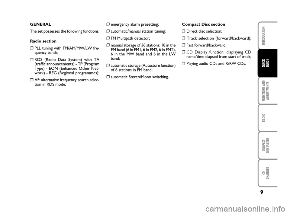 FIAT MULTIPLA 2007 1.G Radio CD CDC Manual 9
FUNCTIONS AND
ADJUSTMENTS
RADIO
COMPACT
DISC PLAYER
CD
CHANGER
INTRODUCTION
QUICK
GUIDE
❒emergency alarm presetting;
❒automatic/manual station tuning;
❒FM Multipath detector;
❒manual storage