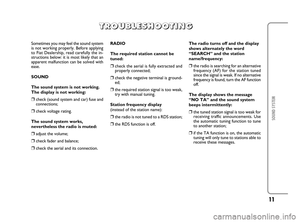 FIAT MULTIPLA 2007 1.G Radio VDO CD Manual 11
SOUND SYSTEM
Sometimes you may feel the sound system
is not working properly. Before applying
to Fiat Dealership, read carefully the in-
structions below: it is most likely that an
apparent malfunc