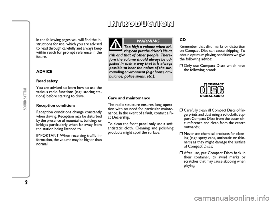 FIAT MULTIPLA 2007 1.G Radio VDO CD Manual 2
SOUND SYSTEM
In the following pages you will find the in-
structions for use, which you are advised
to read through carefully and always keep
within reach for prompt reference in the
future.
ADVICE
